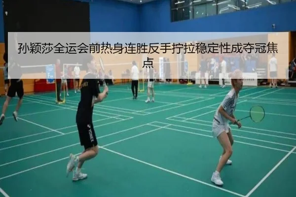 孙颖莎全运会前热身连胜反手拧拉稳定性成夺冠焦点 | HTH
